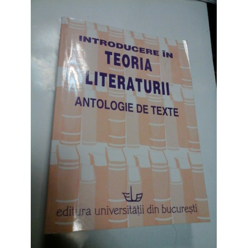 INTRODUCERE IN TEORIA LITERATURII - ANTOLOGIE DE TEXTE PENTRU SEMINARUL DE ANUL I INTRODUCERE IN TEORIA LITERATURII - ANTOLOGIE DE TEXTE PENTRU SEMINARUL DE ANUL I